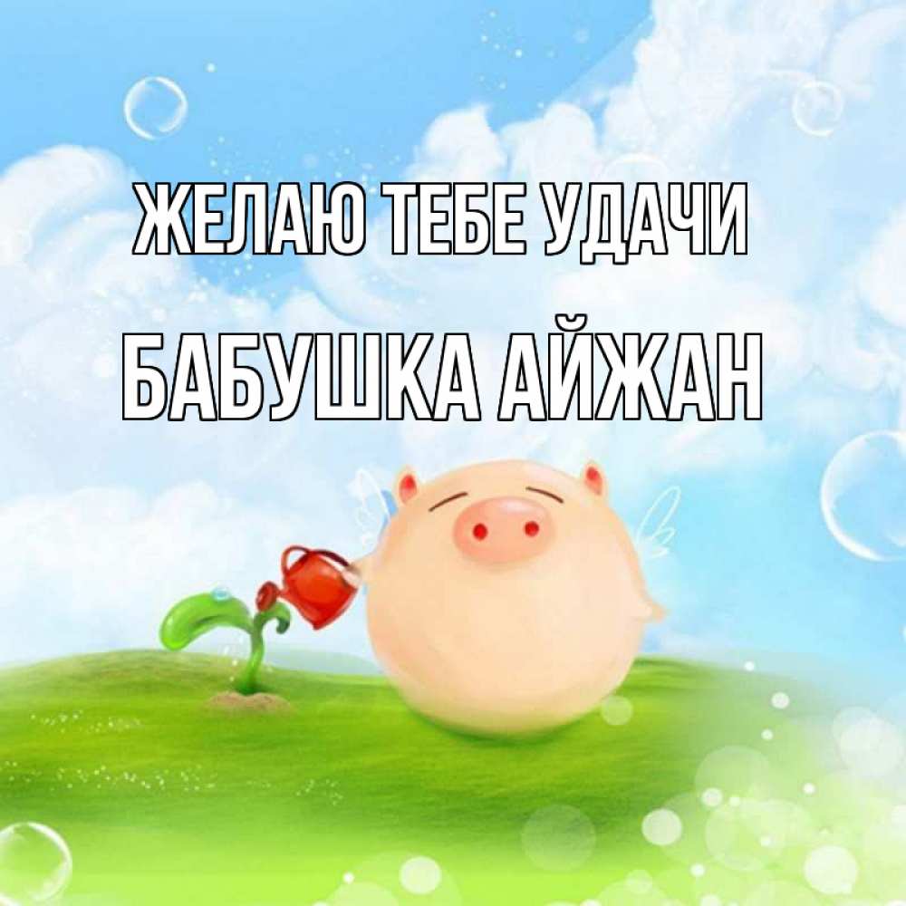 Открытка на каждый день с именем, Бабушка-Айжан Желаю тебе удачи поросенок поливает цветок. летнее настроение Прикольная открытка с пожеланием онлайн скачать бесплатно 