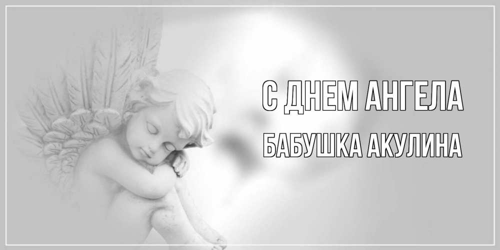 Открытка на каждый день с именем, Бабушка-Акулина С днем ангела ангелочек, день ангела Прикольная открытка с пожеланием онлайн скачать бесплатно 