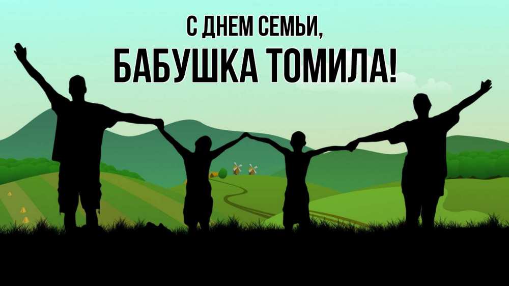 Открытка на каждый день с именем, Бабушка-Томила С днем семьи с днем семьи Прикольная открытка с пожеланием онлайн скачать бесплатно 