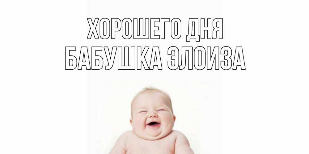 Открытка на каждый день с именем, Бабушка-Элоиза Хорошего дня открытка для поднятия настроения Прикольная открытка с пожеланием онлайн скачать бесплатно 