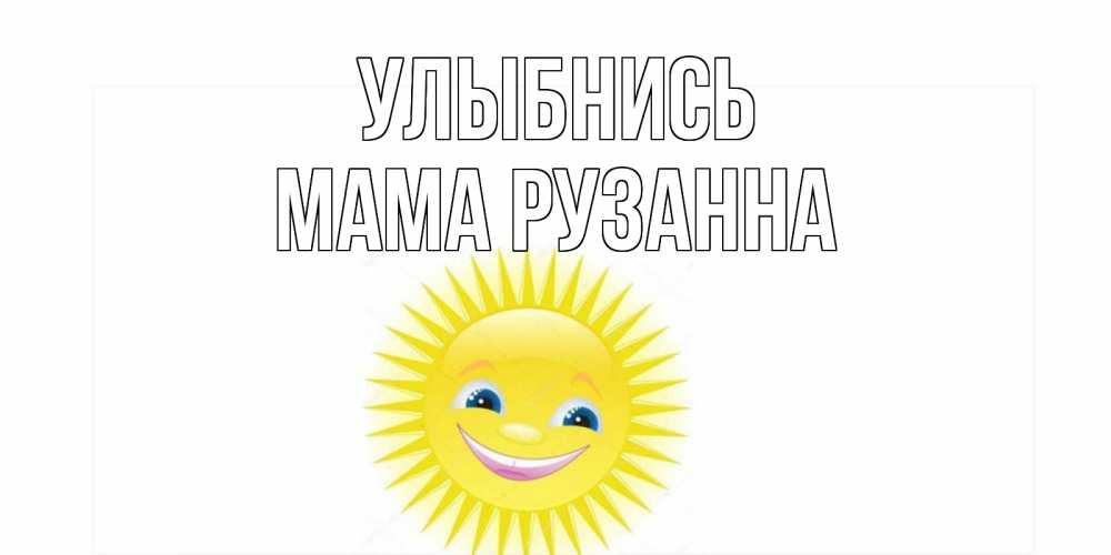 Открытка на каждый день с именем, Мама-Рузанна Улыбнись пожелания позитивные Прикольная открытка с пожеланием онлайн скачать бесплатно 