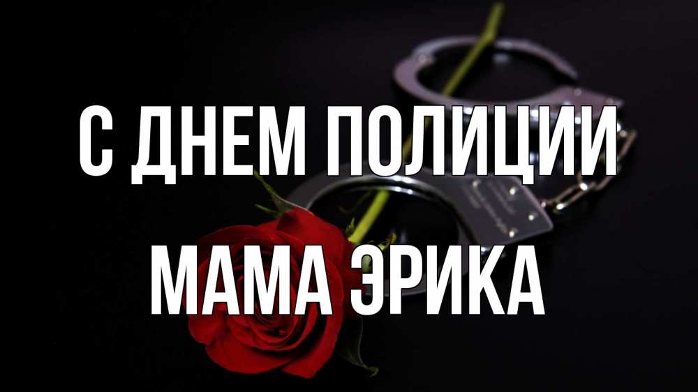 Открытка на каждый день с именем, Мама-Эрика С днем полиции роза и наручники Прикольная открытка с пожеланием онлайн скачать бесплатно 