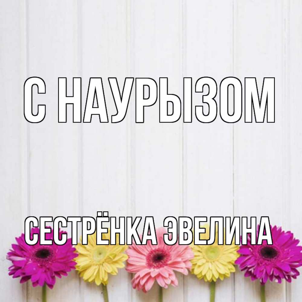 Открытка на каждый день с именем, Сестрёнка-Эвелина С наурызом женщинам 1 Прикольная открытка с пожеланием онлайн скачать бесплатно 