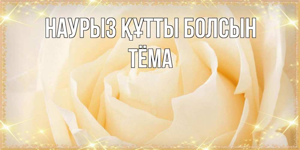 Открытка на каждый день с именем, Тёма Наурыз құтты болсын с международным женским днем поздравления для женщины Прикольная открытка с пожеланием онлайн скачать бесплатно 