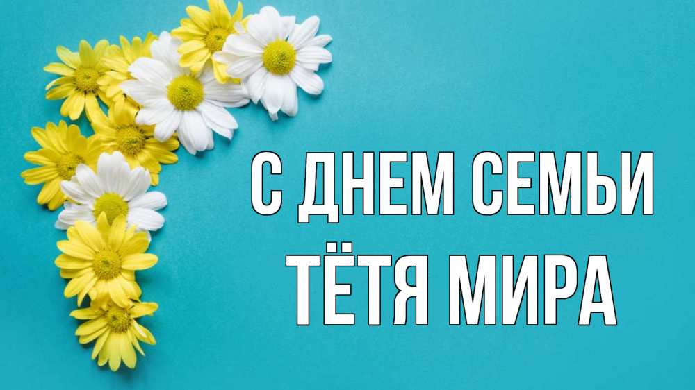 Открытка на каждый день с именем, Тётя-Мира С днем семьи с днем семьи Прикольная открытка с пожеланием онлайн скачать бесплатно 