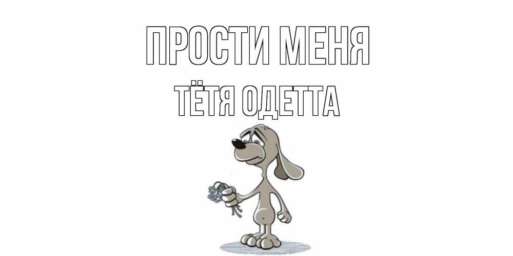 Открытка на каждый день с именем, Тётя-Одетта Прости меня открытка прости меня серый пес Прикольная открытка с пожеланием онлайн скачать бесплатно 