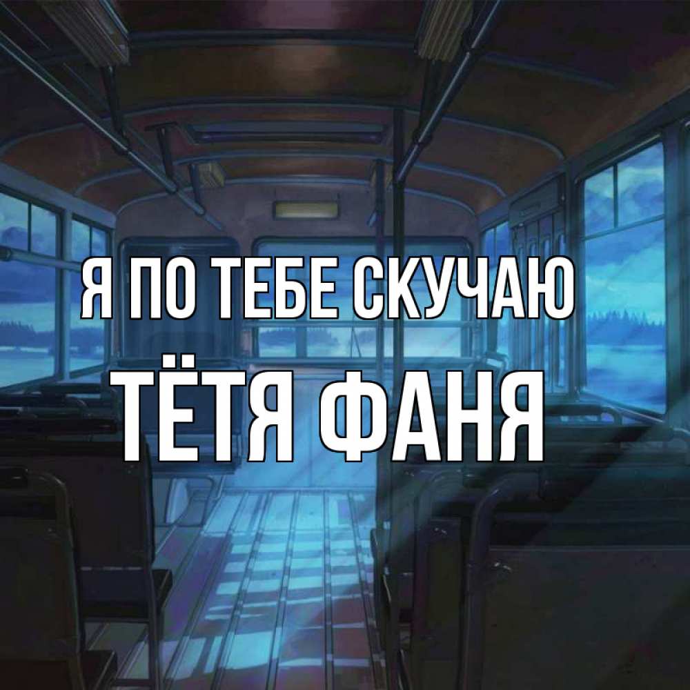 Открытка на каждый день с именем, Тётя-Фаня Я по тебе скучаю тоска Прикольная открытка с пожеланием онлайн скачать бесплатно 
