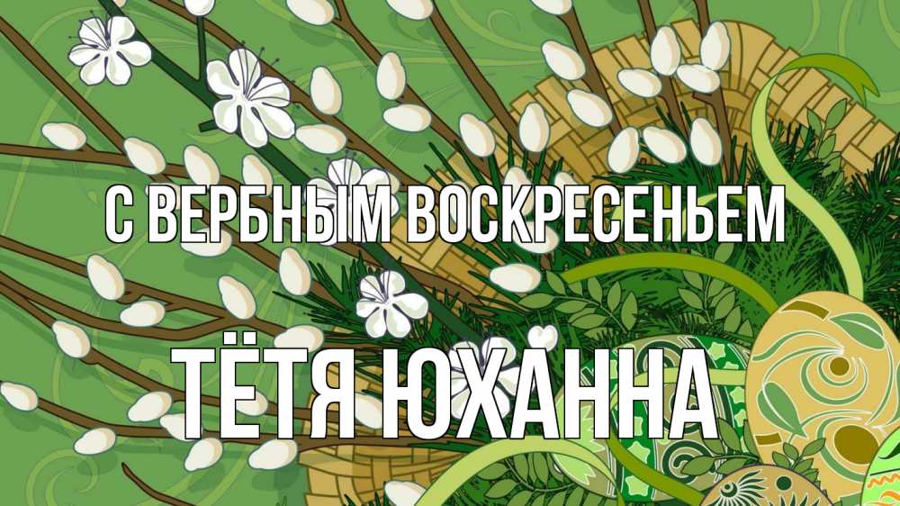 Открытка на каждый день с именем, Тётя-Юханна С вербным воскресеньем верба Прикольная открытка с пожеланием онлайн скачать бесплатно 