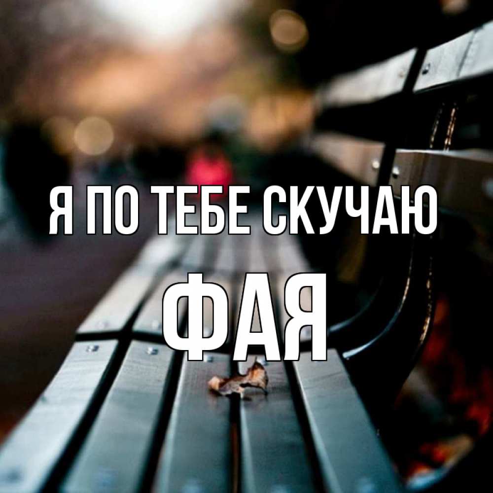 Открытка на каждый день с именем, Фая Я по тебе скучаю приходи скорее Прикольная открытка с пожеланием онлайн скачать бесплатно 