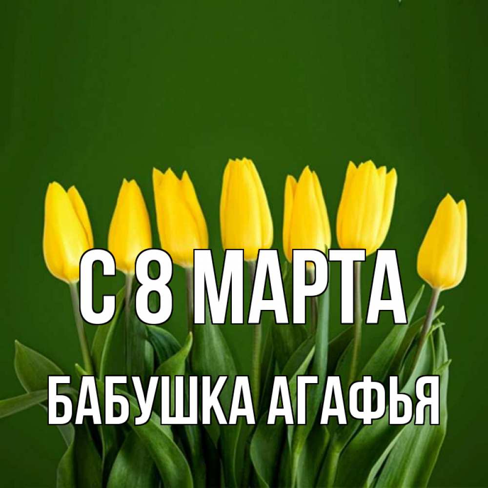 Открытка на каждый день с именем, Бабушка-Агафья С 8 МАРТА желтого цвета 3 Прикольная открытка с пожеланием онлайн скачать бесплатно 