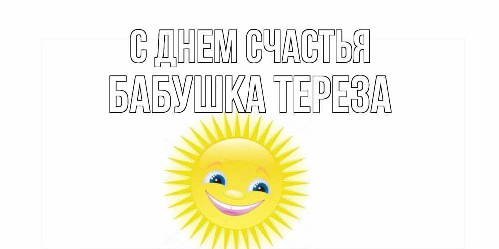 Открытка на каждый день с именем, Бабушка-Тереза С днем счастья пожелания позитивные Прикольная открытка с пожеланием онлайн скачать бесплатно 