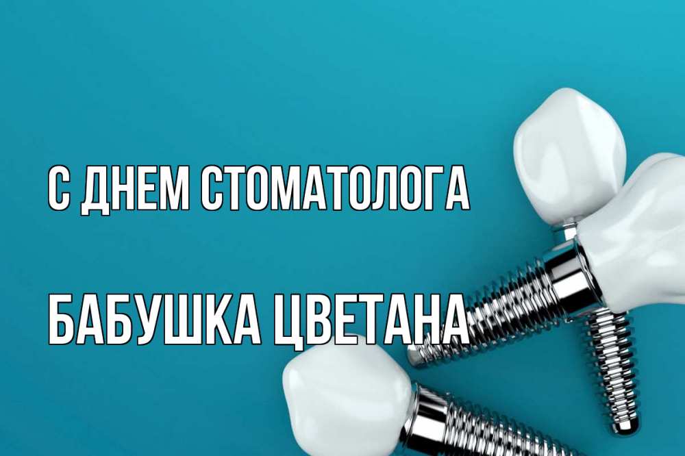 Открытка на каждый день с именем, Бабушка-Цветана С днем стоматолога с днем стоматолога Прикольная открытка с пожеланием онлайн скачать бесплатно 