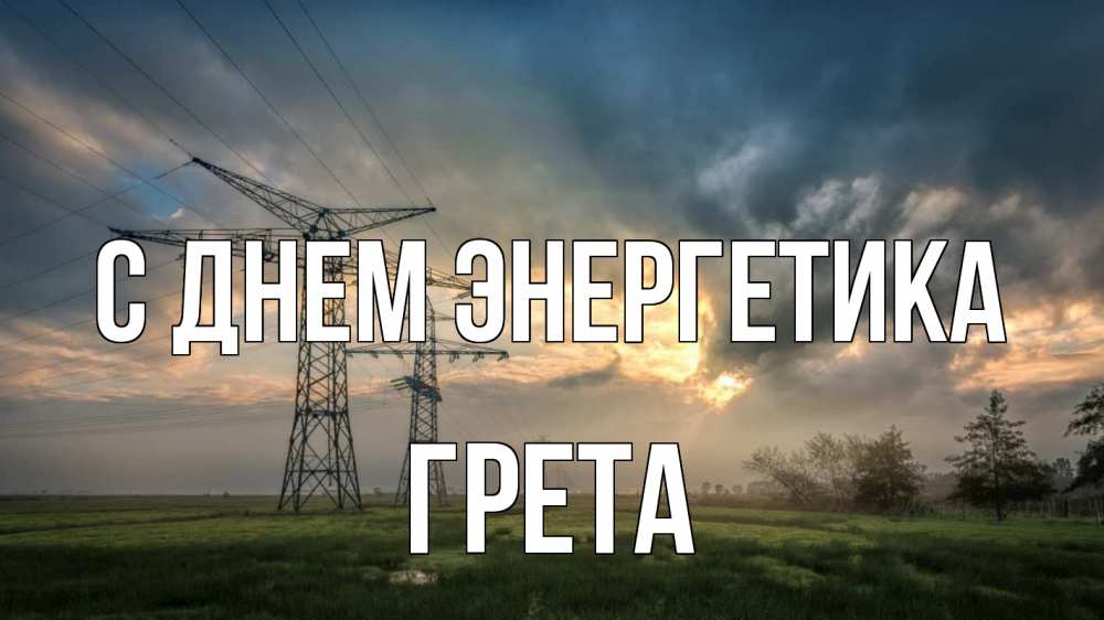 Открытка на каждый день с именем, Грета С днем энергетика облака столбы линия Прикольная открытка с пожеланием онлайн скачать бесплатно 