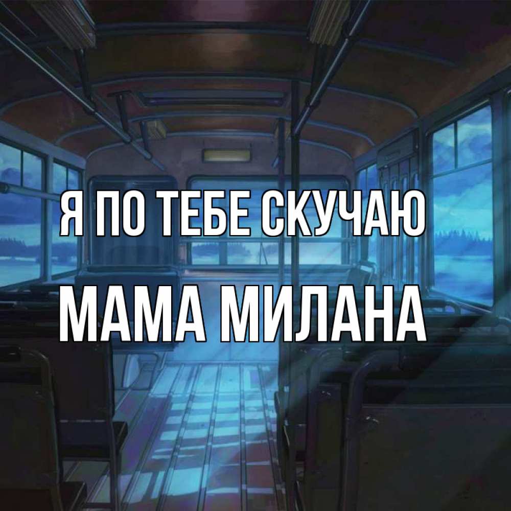 Открытка на каждый день с именем, Мама-Милана Я по тебе скучаю тоска Прикольная открытка с пожеланием онлайн скачать бесплатно 