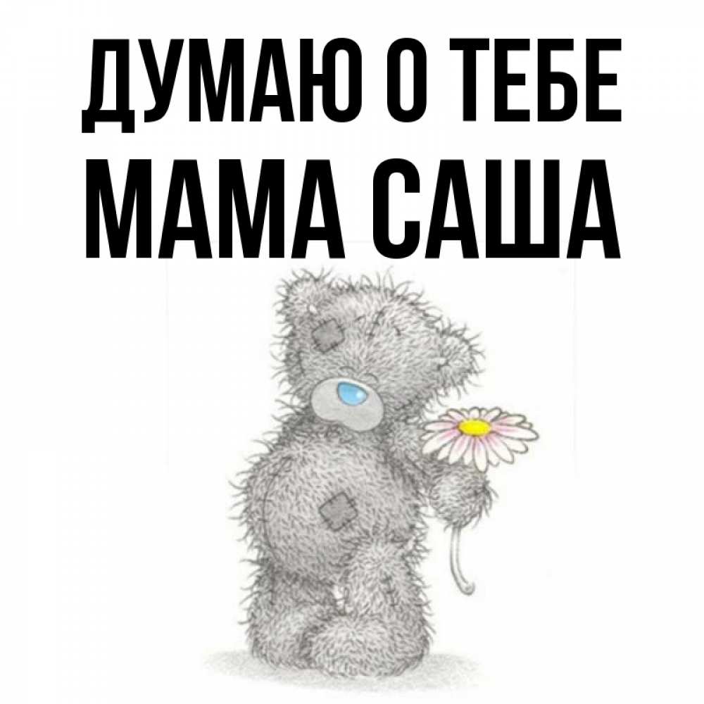 Открытка на каждый день с именем, Мама-Саша Думаю о тебе мысли только о тебе Прикольная открытка с пожеланием онлайн скачать бесплатно 