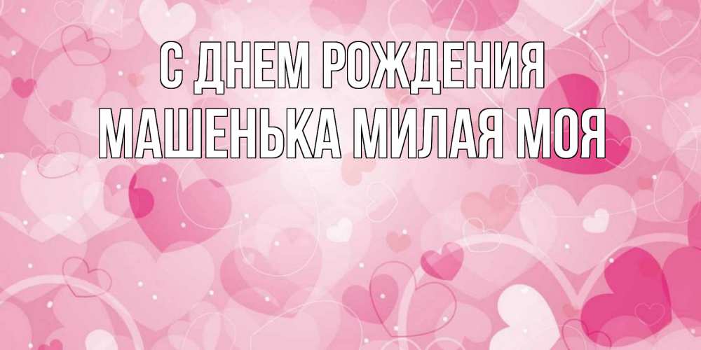 Открытка на каждый день с именем, Машенька-милая-моя С днем рождения абстрактные узоры и сердечки Прикольная открытка с пожеланием онлайн скачать бесплатно 