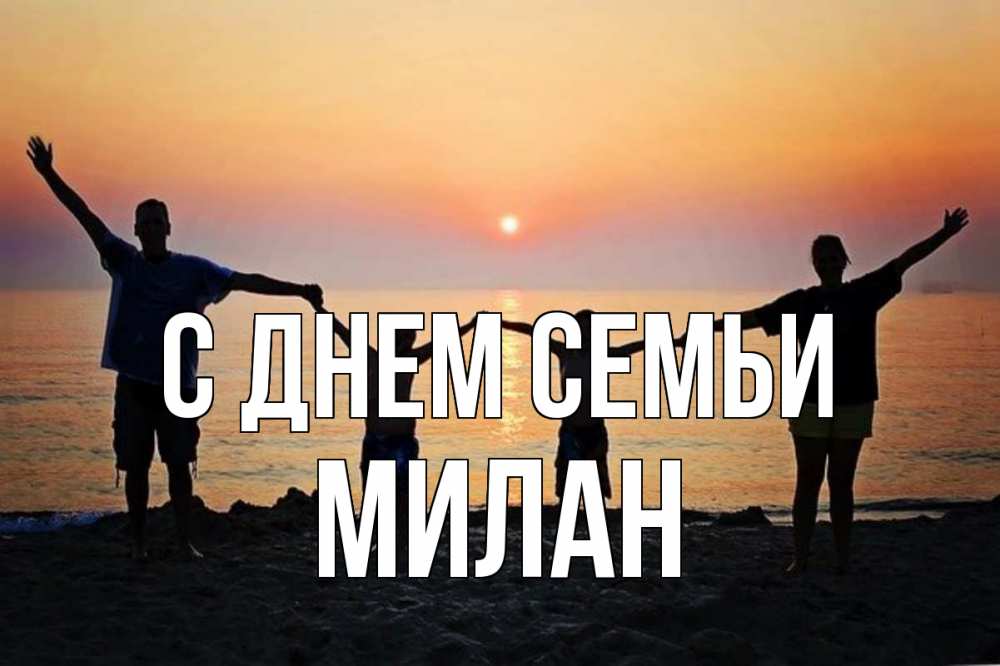 Открытка на каждый день с именем, Милан С днем семьи мама, папа, дети, дочка,сын, море, пляж, закат Прикольная открытка с пожеланием онлайн скачать бесплатно 