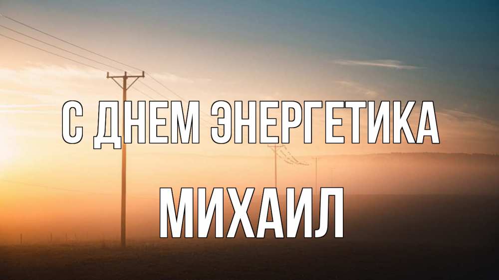 Открытка на каждый день с именем, Михаил С днем энергетика дымка столбы провода Прикольная открытка с пожеланием онлайн скачать бесплатно 