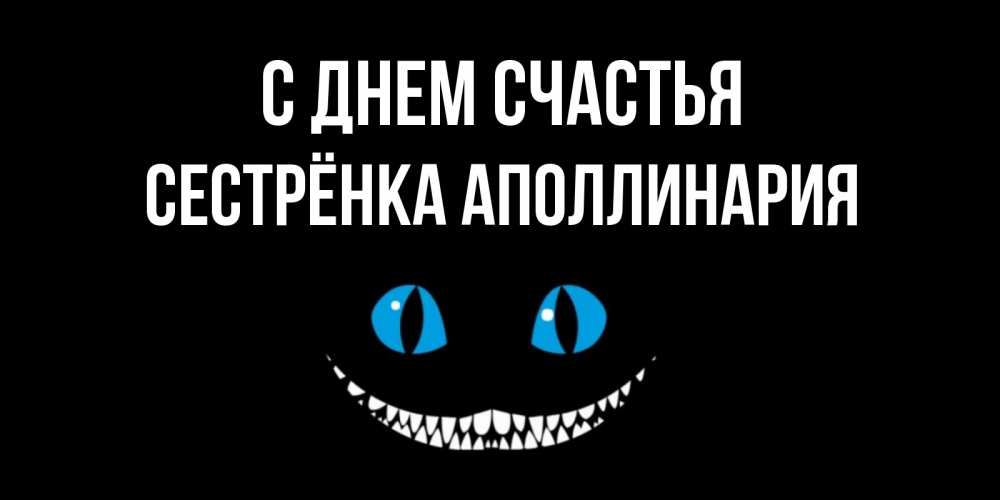 Открытка на каждый день с именем, Сестрёнка-Аполлинария С днем счастья кот улыбается Прикольная открытка с пожеланием онлайн скачать бесплатно 