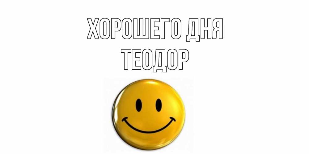 Открытка на каждый день с именем, Теодор Хорошего дня отличного дня Прикольная открытка с пожеланием онлайн скачать бесплатно 