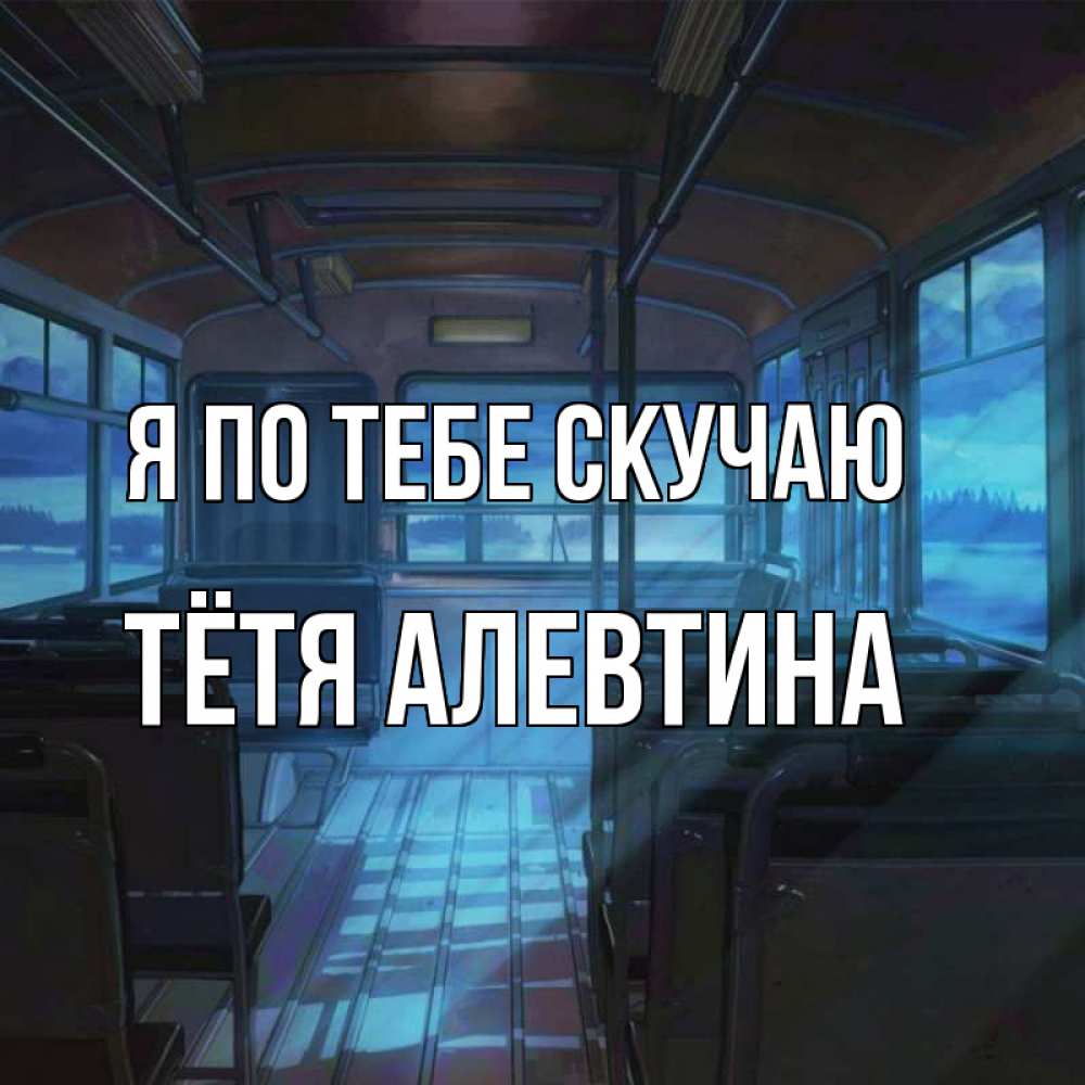 Открытка на каждый день с именем, Тётя-Алевтина Я по тебе скучаю тоска Прикольная открытка с пожеланием онлайн скачать бесплатно 