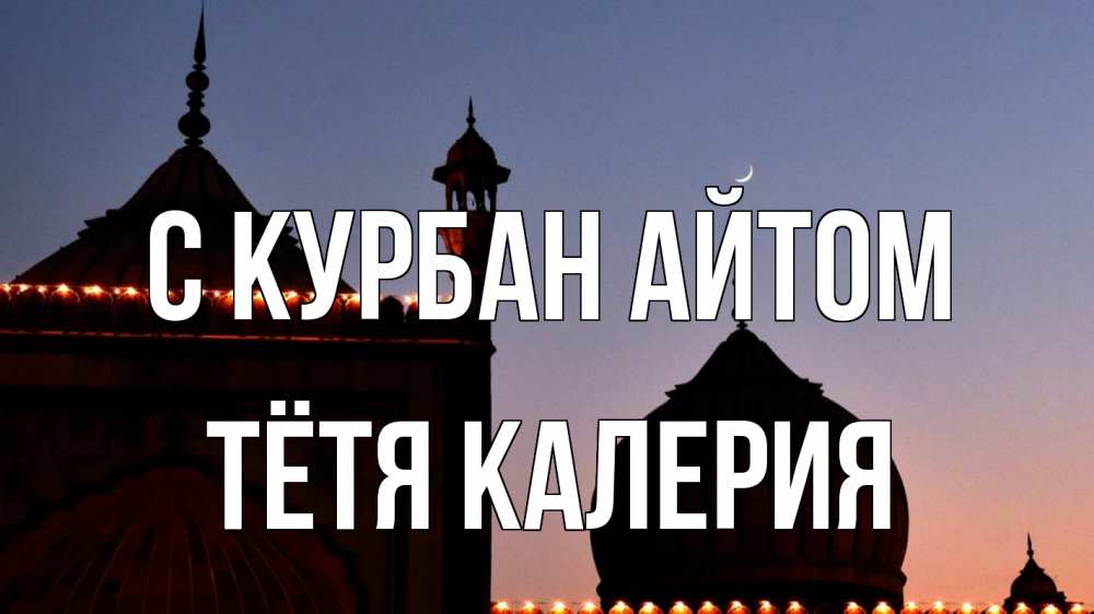 Открытка на каждый день с именем, Тётя-Калерия С курбан айтом мечеть Прикольная открытка с пожеланием онлайн скачать бесплатно 