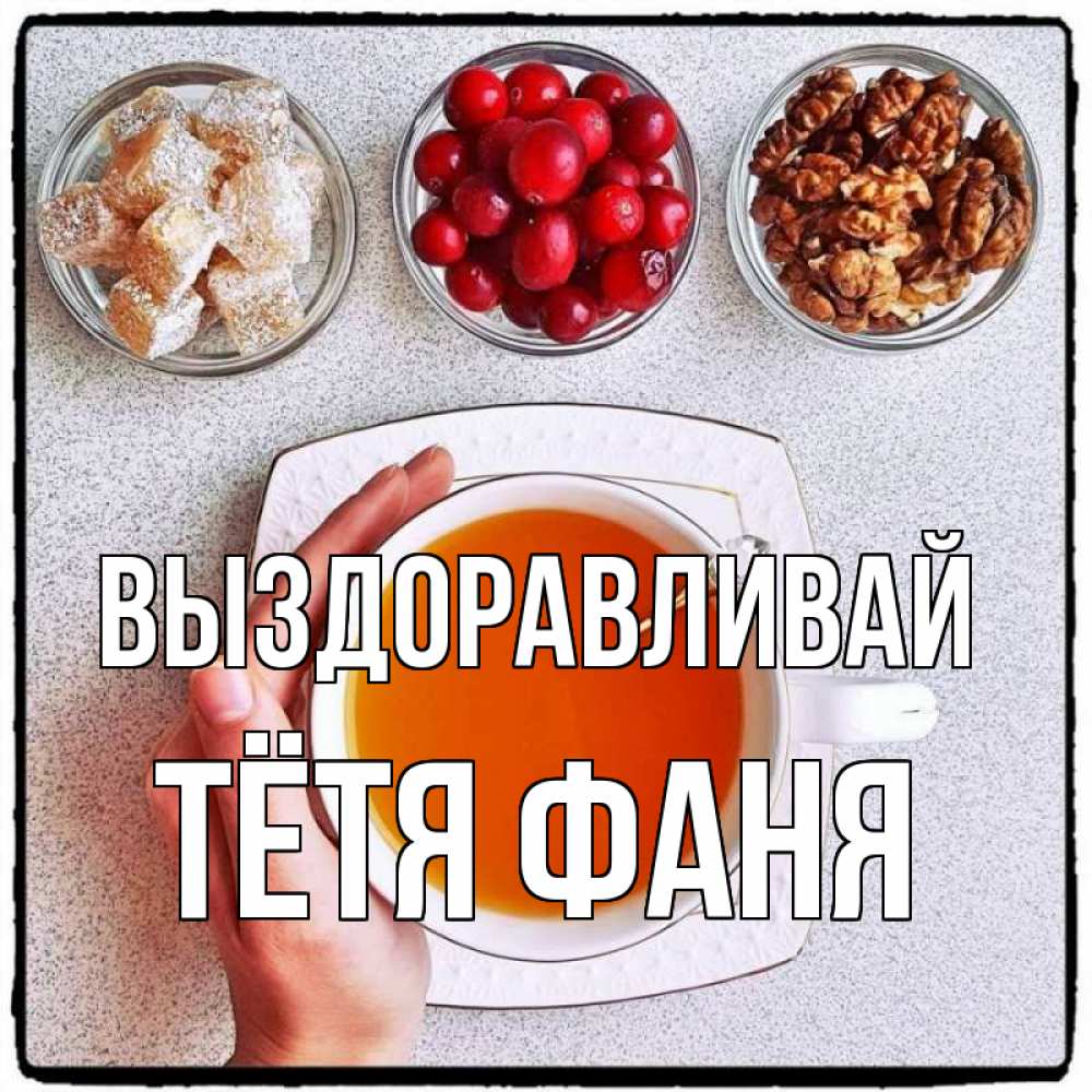 Открытка на каждый день с именем, Тётя-Фаня Выздоравливай на столе Прикольная открытка с пожеланием онлайн скачать бесплатно 