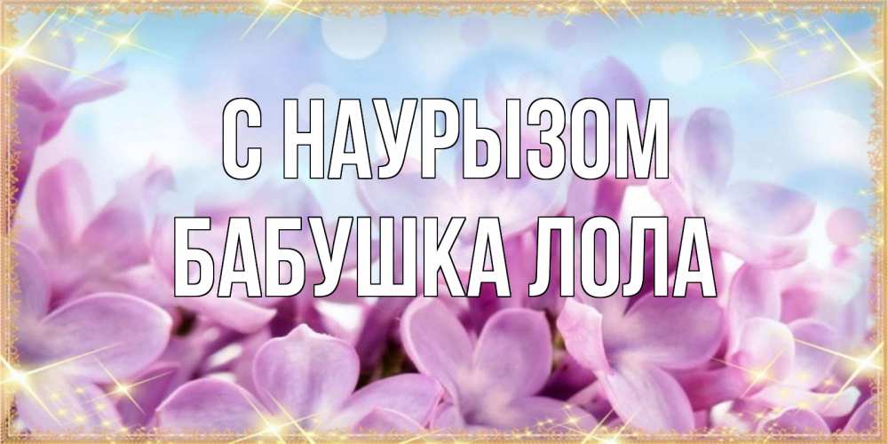 Открытка на каждый день с именем, Бабушка-Лола С наурызом открытка на международный женский день с цветами Прикольная открытка с пожеланием онлайн скачать бесплатно 
