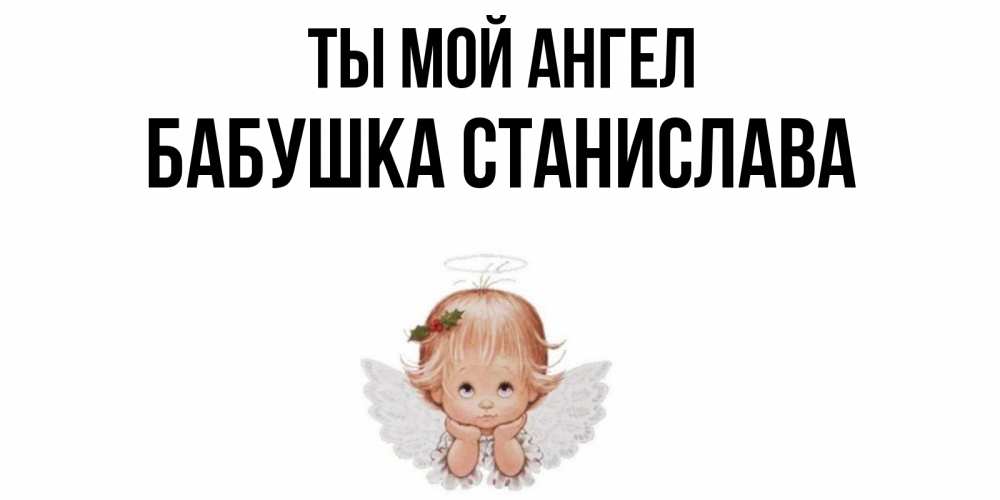 Открытка на каждый день с именем, Бабушка-Станислава Ты мой ангел ангел Прикольная открытка с пожеланием онлайн скачать бесплатно 