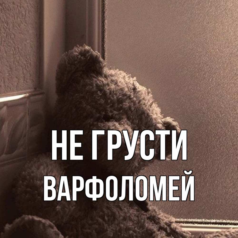 Открытка на каждый день с именем, Варфоломей Не грусти стекол рефленое Прикольная открытка с пожеланием онлайн скачать бесплатно 