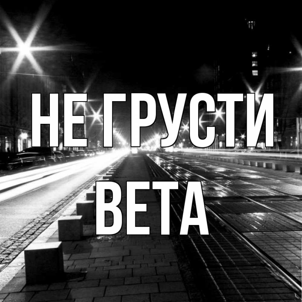 Открытка на каждый день с именем, Вета Не грусти ночной проспект Прикольная открытка с пожеланием онлайн скачать бесплатно 