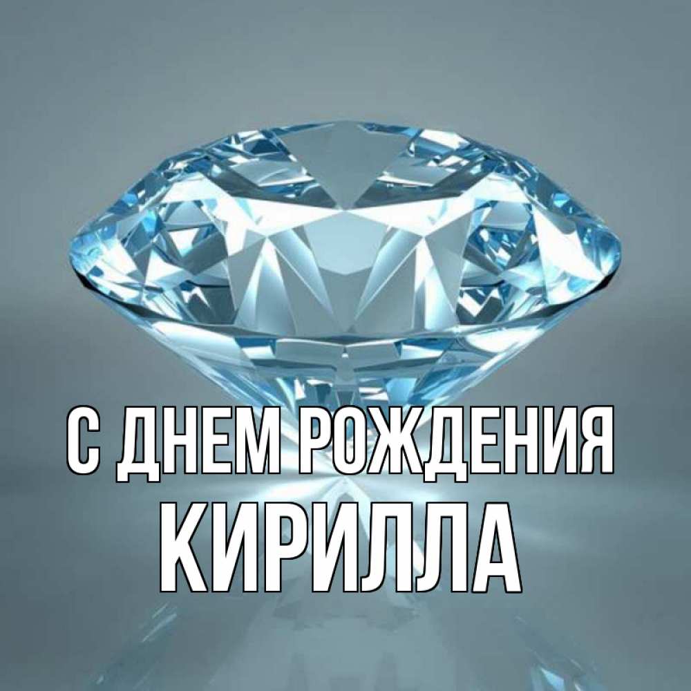 Открытка на каждый день с именем, Кирилла С днем рождения с бриллиантом голубого цвета Прикольная открытка с пожеланием онлайн скачать бесплатно 