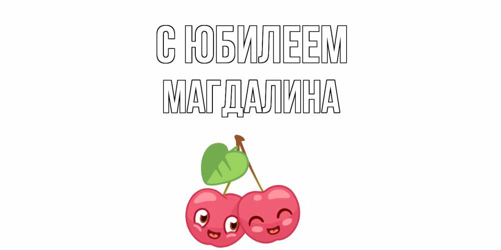 Открытка на каждый день с именем, Магдалина С юбилеем вишенки Прикольная открытка с пожеланием онлайн скачать бесплатно 
