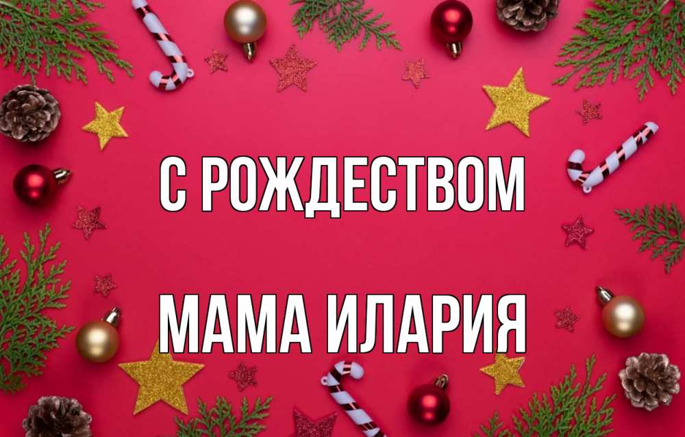 Открытка на каждый день с именем, Мама-Илария С рождеством с рождеством Прикольная открытка с пожеланием онлайн скачать бесплатно 