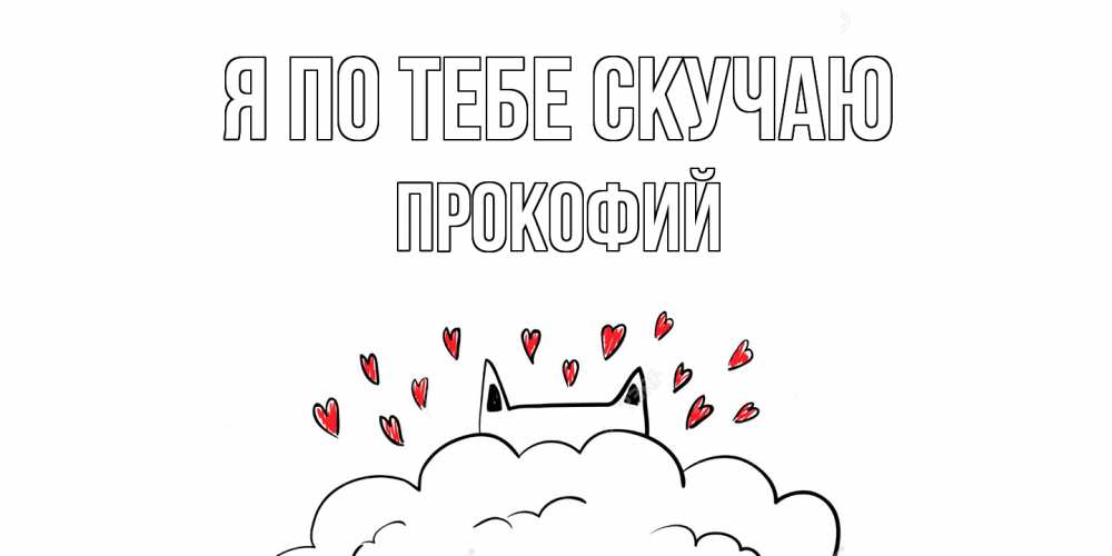 Открытка на каждый день с именем, Прокофий Я по тебе скучаю котик скучает по тебе очень с сердечками Прикольная открытка с пожеланием онлайн скачать бесплатно 
