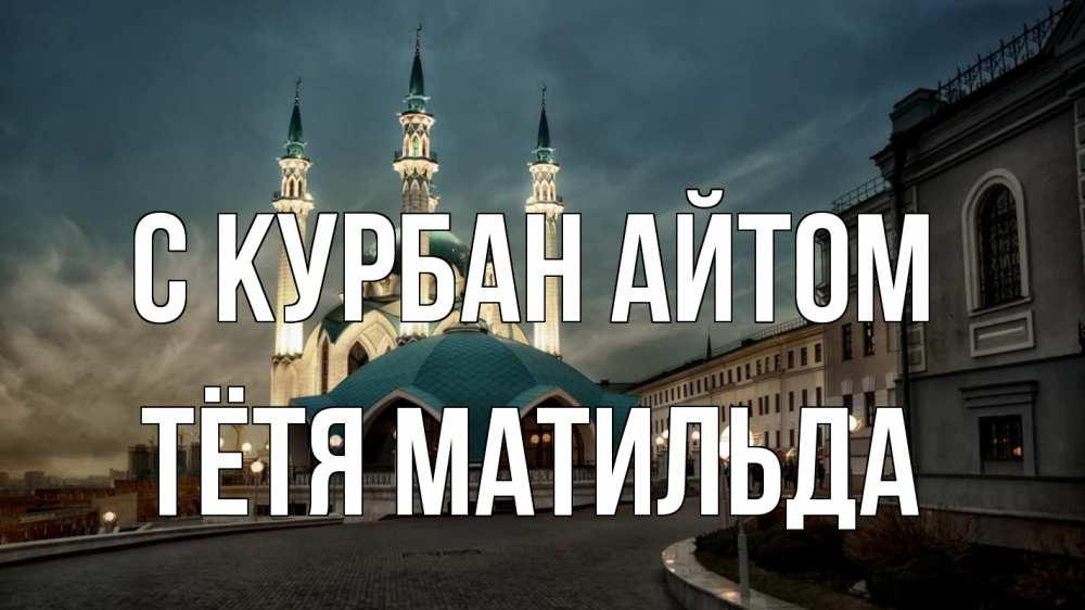 Открытка на каждый день с именем, Тётя-Матильда С курбан айтом мечеть Прикольная открытка с пожеланием онлайн скачать бесплатно 