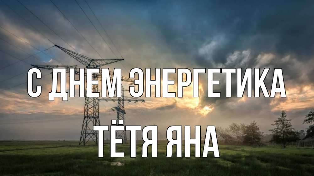 Открытка на каждый день с именем, Тётя-Яна С днем энергетика облака столбы линия Прикольная открытка с пожеланием онлайн скачать бесплатно 