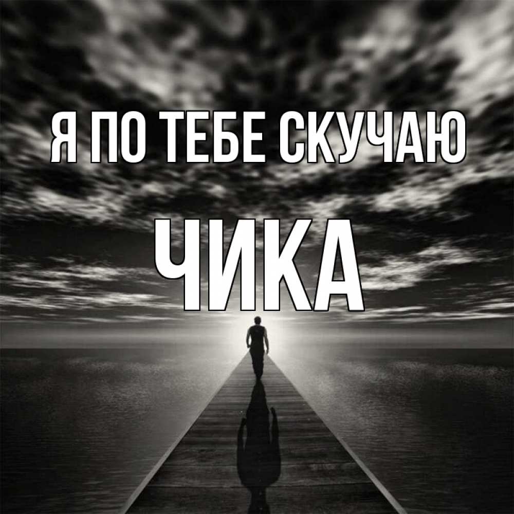 Открытка на каждый день с именем, Чика Я по тебе скучаю к тебе Прикольная открытка с пожеланием онлайн скачать бесплатно 