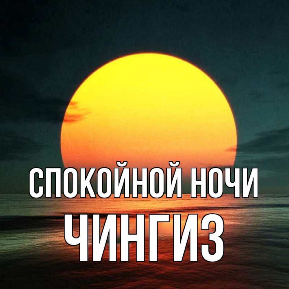 Открытка на каждый день с именем, Чингиз Спокойной ночи огромный диск солнц Прикольная открытка с пожеланием онлайн скачать бесплатно 