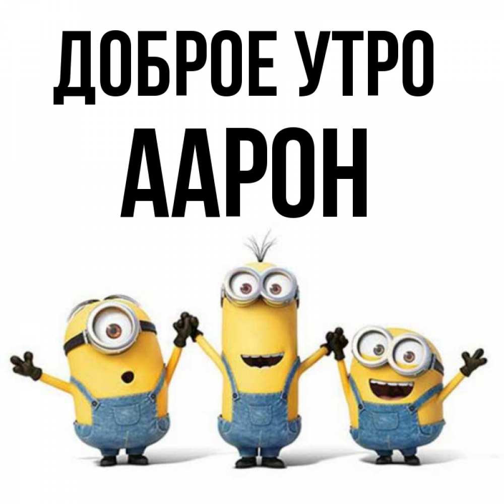Открытка на каждый день с именем, Аарон Доброе утро бодренького утра Прикольная открытка с пожеланием онлайн скачать бесплатно 