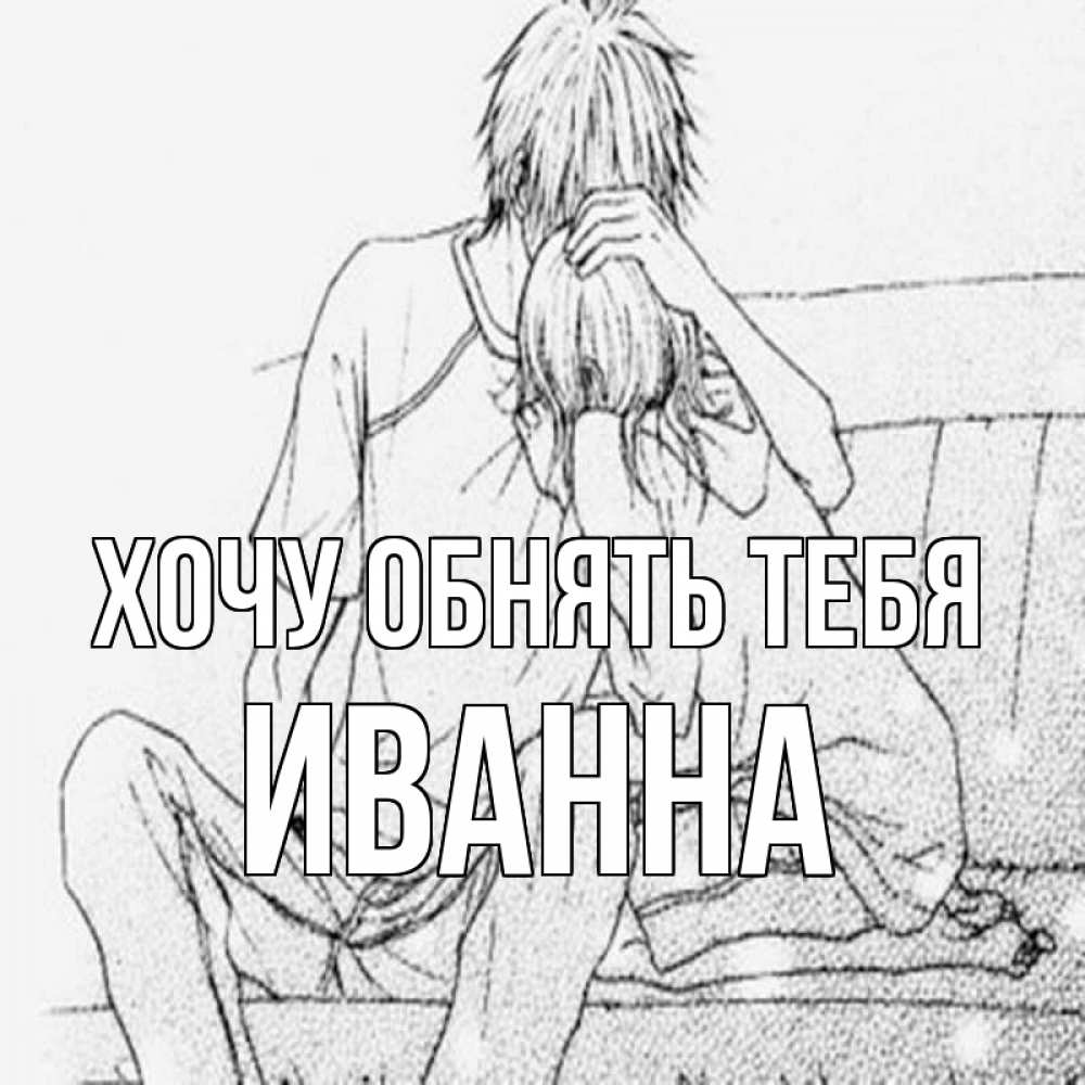 Открытка на каждый день с именем, Иванна Хочу обнять тебя карандаш Прикольная открытка с пожеланием онлайн скачать бесплатно 