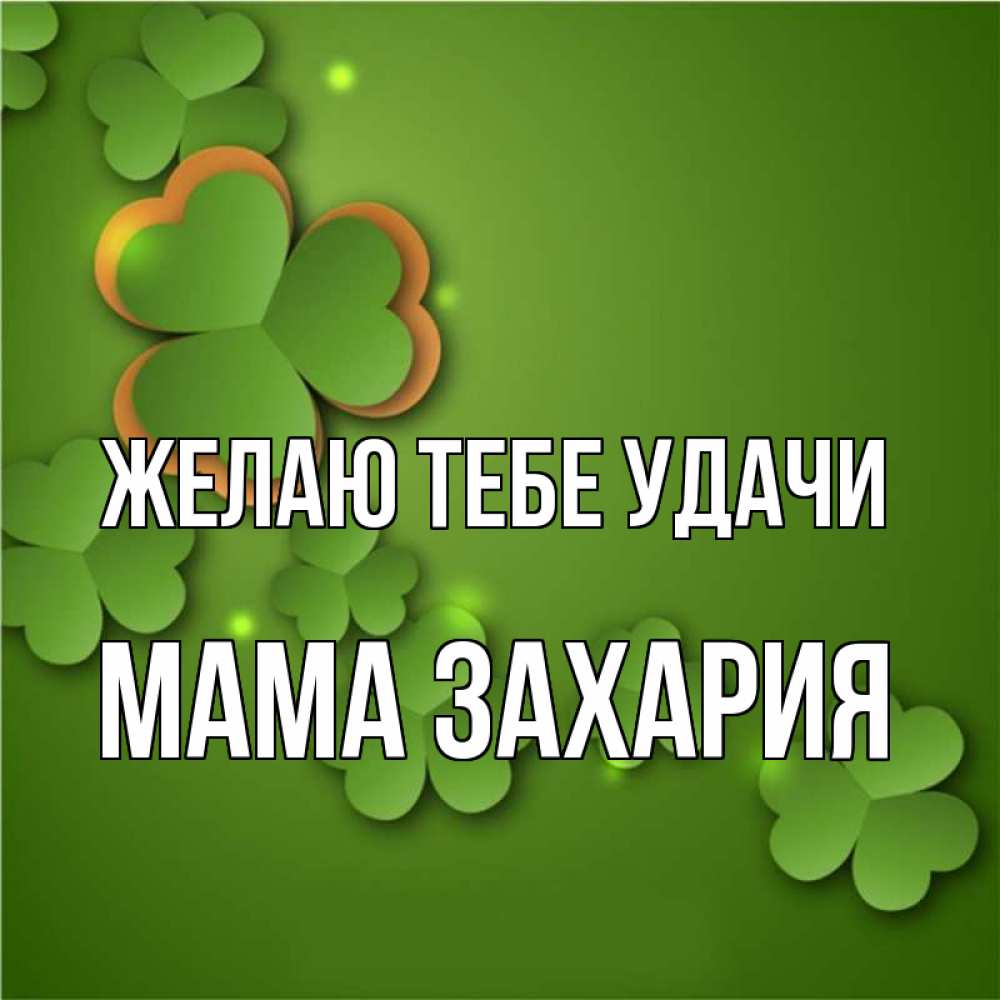 Открытка на каждый день с именем, Мама-Захария Желаю тебе удачи много трехлистных листочков клевера Прикольная открытка с пожеланием онлайн скачать бесплатно 