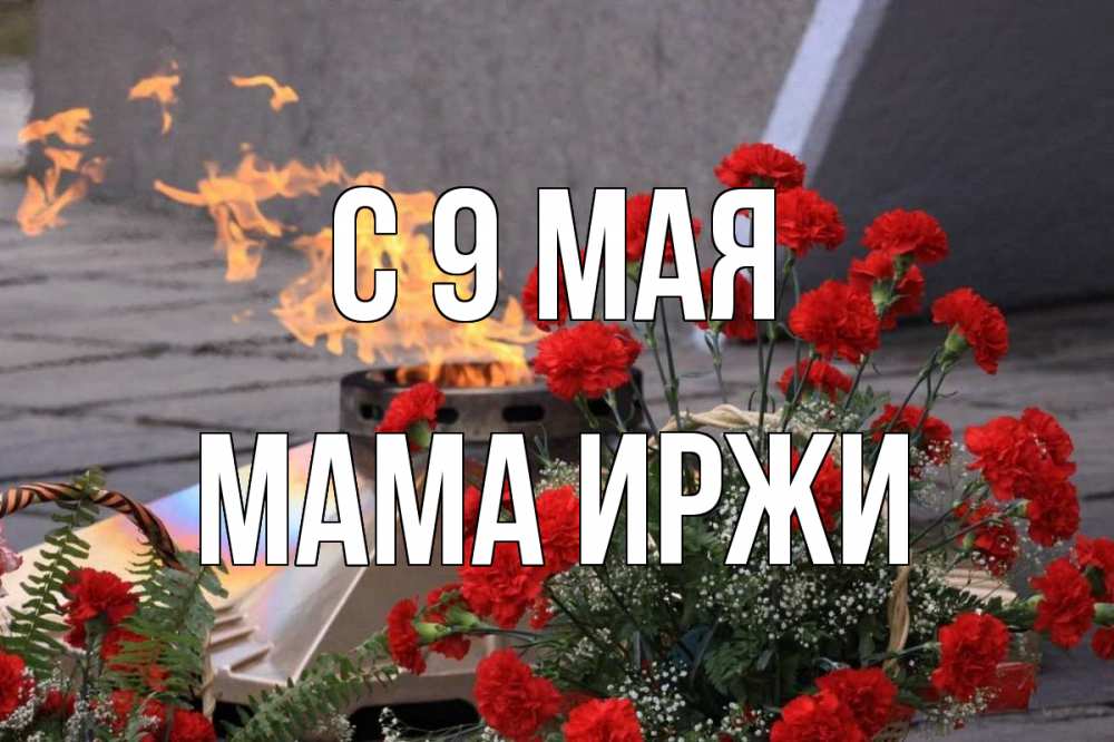 Открытка на каждый день с именем, Мама-Иржи С 9 мая 9 мая Прикольная открытка с пожеланием онлайн скачать бесплатно 