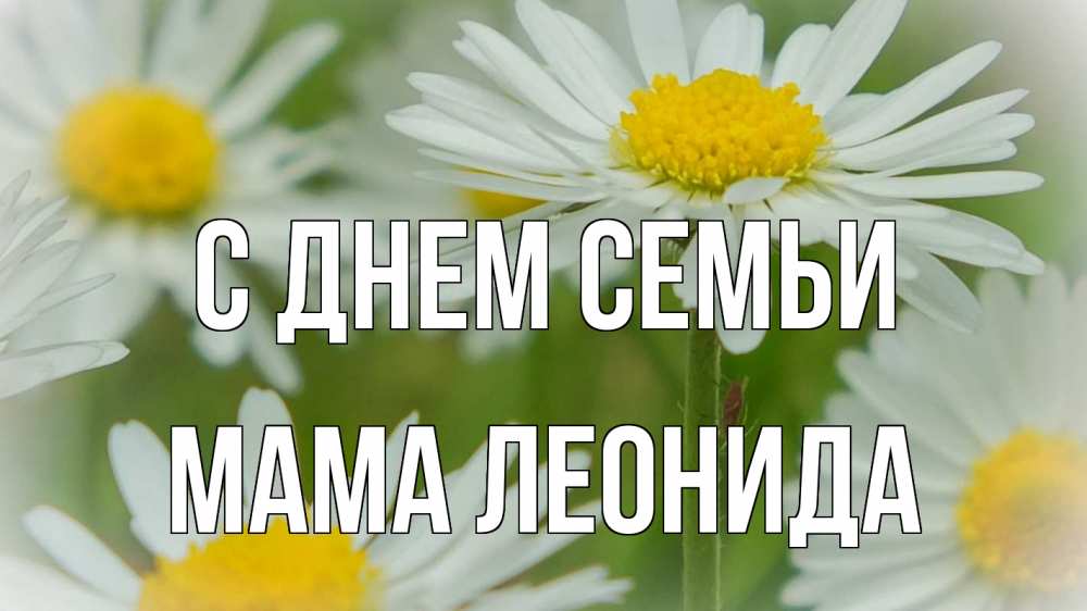 Открытка на каждый день с именем, Мама-Леонида С днем семьи с днем семьи  1 Прикольная открытка с пожеланием онлайн скачать бесплатно 