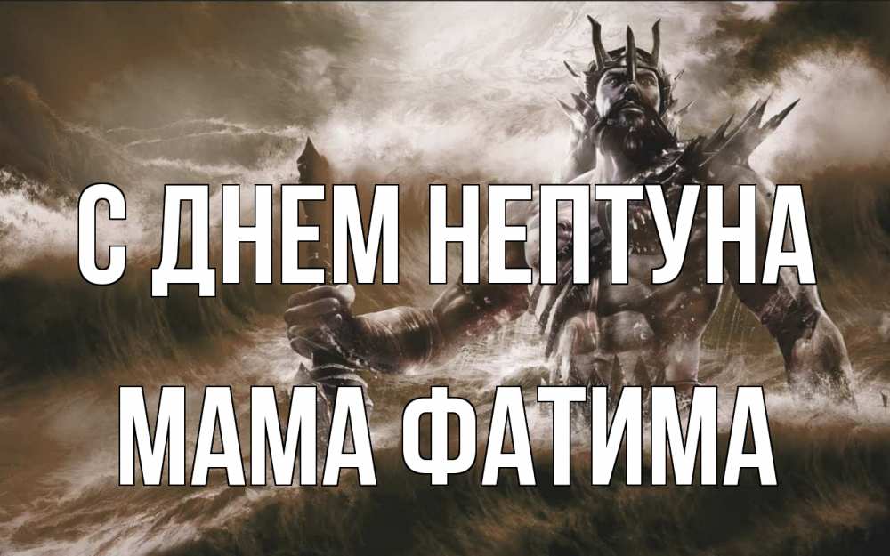 Открытка на каждый день с именем, Мама-Фатима С днем нептуна с днем Нептуна Прикольная открытка с пожеланием онлайн скачать бесплатно 