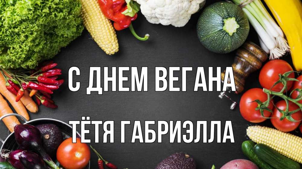 Открытка на каждый день с именем, Тётя-Габриэлла С днем вегана день вегана Прикольная открытка с пожеланием онлайн скачать бесплатно 