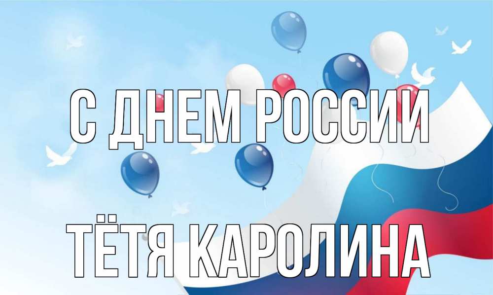 Открытка на каждый день с именем, Тётя-Каролина С днем россии С днем России Прикольная открытка с пожеланием онлайн скачать бесплатно 