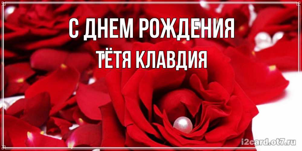 Открытка на каждый день с именем, Тётя-Клавдия С днем рождения роза с жемчужиной на открытке для любимых Прикольная открытка с пожеланием онлайн скачать бесплатно 