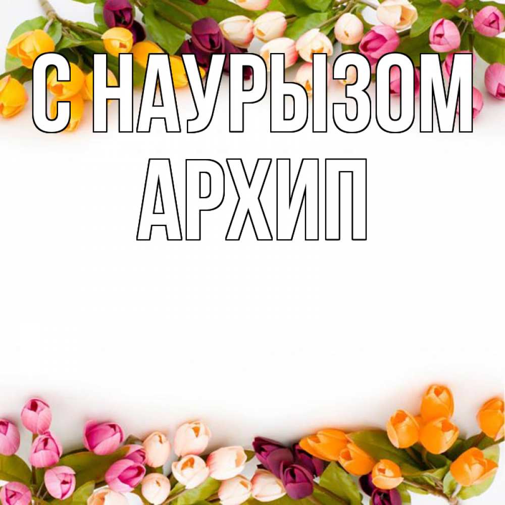 Открытка на каждый день с именем, Архип С наурызом весна март Прикольная открытка с пожеланием онлайн скачать бесплатно 
