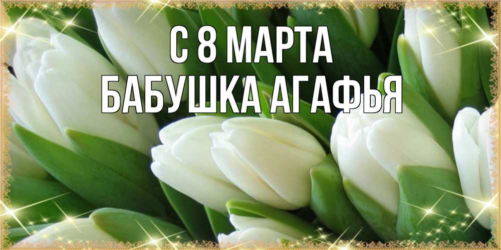 Открытка на каждый день с именем, Бабушка-Агафья С 8 МАРТА поздравляем с 8 марта Прикольная открытка с пожеланием онлайн скачать бесплатно 